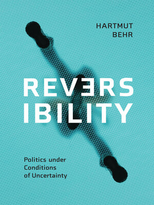 cover image of Reversibility – Politics under Conditions of Uncertainty